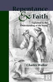 Reptentance And Faith Explained To The Understanding Of The Young