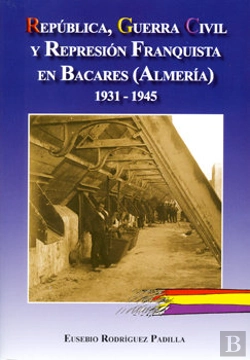 Bertrand.pt - República, Guerra Civil Y Represión Franquista En Bacares (Almería) 1931-1945