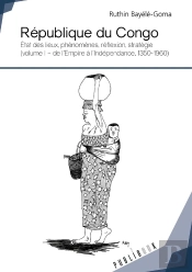 République Du Congo ; État Des Lieux, Phénomènes, Réflexion, Stratégie Tome 1 ; De L'Empire À L'Indépendance, 1350-1960