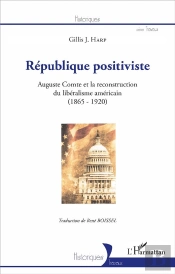 République Positiviste ; Auguste Comte Et La Reconstruction Du Libéralisme Américain (1865-1920)
