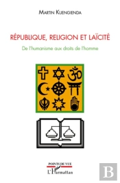 République, Religion Et Laïcité ; De L'Humanisme Aux Droits De L'Homme