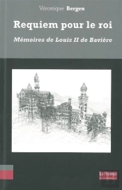 Requiem Pour Le Roi ; Mémoires De Louis Ii De Bavière