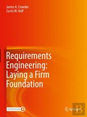Requirements Engineering: Laying A Firm Foundation