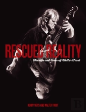 Rescued From Reality: The Life And Times Of Walter Trout