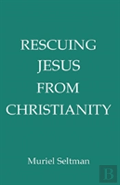 Rescuing Jesus From Christianity