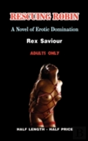 Rescuing Robin: A Novel Of Erotic Domina