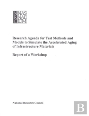 Research Agenda For Test Methods And Models To Simulate The Accelerated Aging Of Infrastructure Materials
