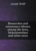 Researches And Missionary Labours Among The Jews, Mohammedans And Other Sects