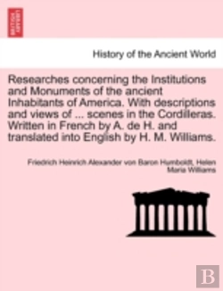 Bertrand.pt - Researches Concerning The Institutions And Monuments Of The Ancient Inhabitants Of America. With Descriptions And Views Of ... Scenes In The Cordilleras. Written In French By A. De H. And Translated I
