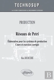 Réseaux De Pétri ; Élaboration Pour Les Systèmes De Production ; Cours & Exercices Corrigés