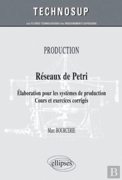 Bertrand.pt - Réseaux De Pétri ; Élaboration Pour Les Systèmes De Production ; Cours & Exercices Corrigés