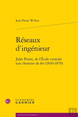 Bertrand.pt - Réseaux D'Ingénieur : Jules Petiet, De L'École Centrale Aux Chemins De Fer (1830-1870)