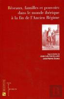 Reseaux, Familles Et Pouvoirs Dans Le Monde Iberique À La Fin De L'Ancien Regime