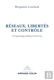 Réseaux, Libertés Et Contrôle ; Une Généalogie Politique D'Internet