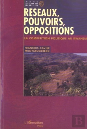 Reseaux, Pouvoirs, Oppositions - La Competition Politique Au Rwanda