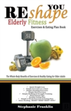 Bertrand.pt - Reshape You Elderly Fitness Exercises & Eating Plan Book: A Fitness Book Of Simple Exercises & Eating Plans For The Elderly