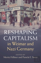 Reshaping Capitalism In Weimar And Nazi Germany