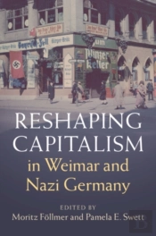 Reshaping Capitalism In Weimar And Nazi Germany
