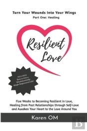 Resilient Love: Turn Your Wounds Into Yo