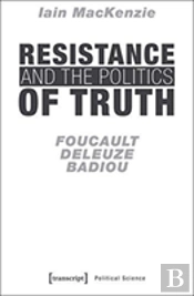 Resistance And The Politics Of Truth Â€“ Foucault, Deleuze, Badiou