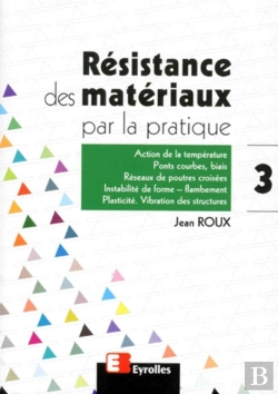 Bertrand.pt - Résistance Des Matériaux Par La Pratique - Tome 3 : Action De La Température, Ponts Courbes - Biais, Réseaux De Poutres Croisées, Instabilité De Forme - Flambement, Plasticité, Vibration Des Structur