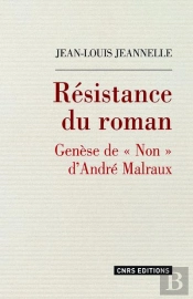 Résistance Du Roman ; Genèse De 'Non' D'André Malraux