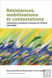 Résistances, Mobilisations Et Contestations : L'Association Canadienne-Française De L'Ontario (1910-2006)