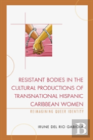 Resistant Bodies In The Cultural Productions Of Transnational Hispanic Caribbean Women