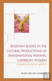 Resistant Bodies In The Cultural Productions Of Transnational Hispanic Caribbean Women