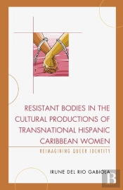 Resistant Bodies In The Cultural Productions Of Transnational Hispanic Caribbean Women