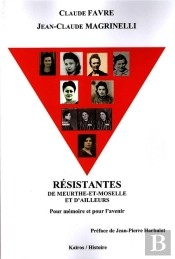 Résistantes De Meurthe-Et-Moselle Et D'Ailleurs : Pour Mémoire Et Pour L'Avenir
