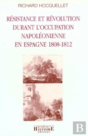 Resistence Et Revolution Durant L'Occupation Napoleonienne En Espagne 1808-1812