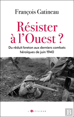 Bertrand.pt - Résister À L'Ouest ? Du Réduit Breton Aux Derniers Combats Héroïques De Juin 1940