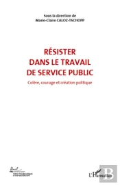 Résister Dans Le Travail De Service Public Tome 6 ; Colère Courage Et Création Politique