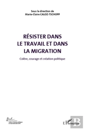 Résister Dans Le Travail Et Dans La Migration T.5 ; Colère, Courage Et Création Politique