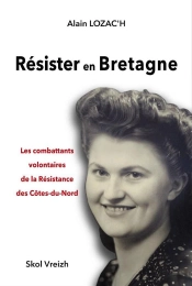 Résister En Bretagne : Les Combattants Volontaires De La Résistance Des Côtes-Du-Nord