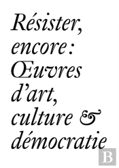 Résister, Encore : Oeuvres D'Art, Culture & Démocratie