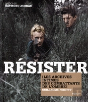 Résister ; Les Archives Intimes Des Combattats De L'Ombre