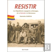 Resistir ; Les Républicains Espagnols En Bretagne De La Retirada À La Résitance