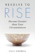 Resolve To Rise: Become Greater Than Your Circumstances