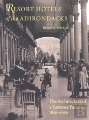 Resort Hotels Of The Adirondacks - The Architecture Of A Summer Paradise, 1850-1950