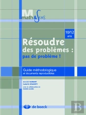 Résoudre Des Problèmes : Pas De Problèmes ! Guide Méthodologique Et Documents Reproductibles ; 10/12 Ans