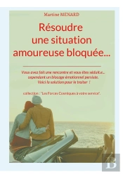 Résoudre Une Situation Amoureuse Bloquée... : Vous Avez Fait Une Rencontre Et Vous Êtes Séduit.E... Cependant Un Blocage Émotionnel Persiste. Voici La Solution Pour Le Traiter !