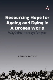 Resourcing Hope For Ageing And Dying In A Broken World