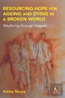 Resourcing Hope For Ageing And Dying In A Broken World