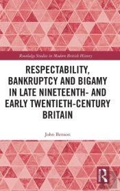Respectability, Bankruptcy And Bigamy In Late Nineteenth- And Early Twentieth-Century Britain