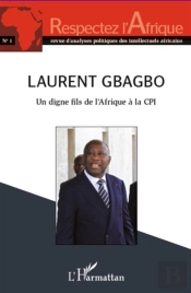 Respectez L'Afrique Tome 1 : Laurent Gbagbo ; Un Digne Fils De L'Afrique À La Cpi