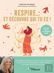 Respire... Et Decouvre Qui Tu Es ! - Un Voyage Vers Soi Grace Au Souffle