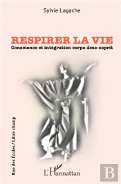 Respirer La Vie ; Conscience Et Intégration Corps-Âme-Esprit
