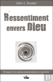Ressentiment Envers Dieu ; Échapper À La Spirale Descendante Du Reproche